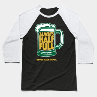 Always Half Full Never Half Empty St Patricks Day Beer Shirt Baseball T-Shirt